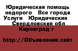 Юридическая помощь недорого - Все города Услуги » Юридические   . Свердловская обл.,Кировград г.